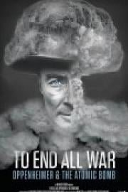 To End All War Oppenheimer and the Atomic Bomb