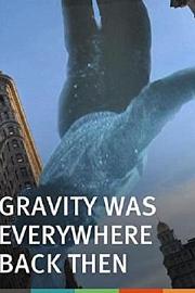 Gravity Was Everywhere Back Then 2010