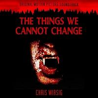 The Things We Cannot Change Soundtrack (by Chris Wirsig)